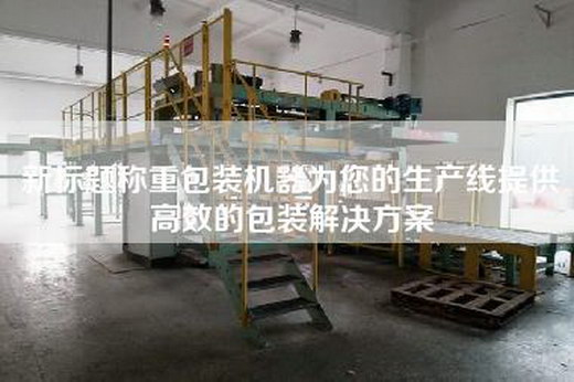新标题称重包装机器为您的生产线提供高效的包装解决方案