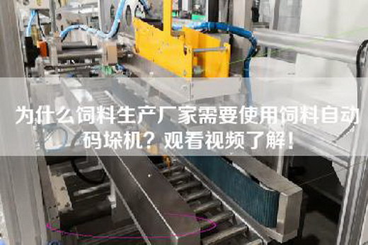 为什么饲料生产厂家需要使用饲料自动码垛机？观看视频了解！