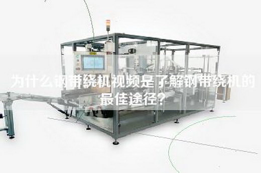 为什么钢带绕机视频是了解钢带绕机的最佳途径?