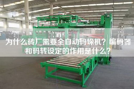 为什么砖厂需要全自动码垛机?编码器和码转设定的作用是什么?