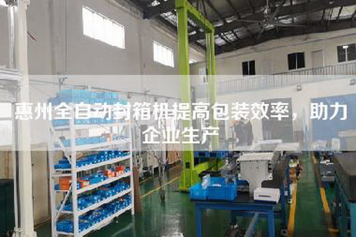 惠州全自动封箱机提高包装效率,助力企业生产