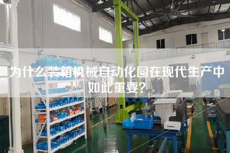 为什么装箱机械自动化图在现代生产中如此重要？