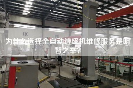 为什么选择全自动缠绕机维修服务是明智之举？