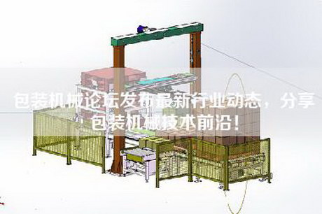 包装机械论坛发布最新行业动态，分享包装机械技术前沿！