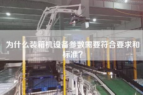 为什么装箱机设备参数需要符合要求和标准？