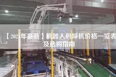 【2021年最新】机器人码垛机价格一览表及选购指南