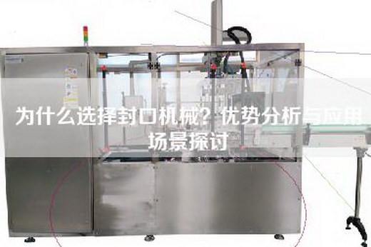 为什么选择封口机械？优势分析与应用场景探讨