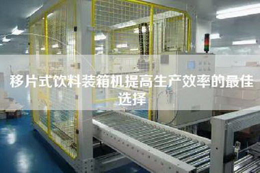 移片式饮料装箱机提高生产效率的最佳选择