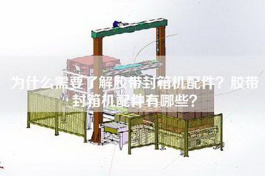 为什么需要了解胶带封箱机配件？胶带封箱机配件有哪些？