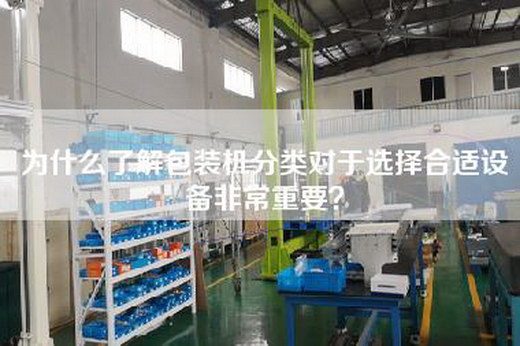 为什么了解包装机分类对于选择合适设备非常重要？