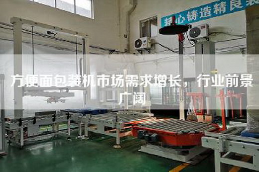 方便面包装机市场需求增长，行业前景广阔
