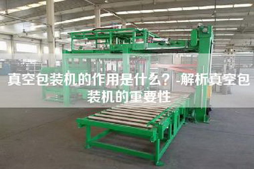 真空包装机的作用是什么？-解析真空包装机的重要性