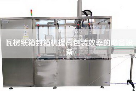 瓦楞纸箱封箱机提高包装效率的必备设备