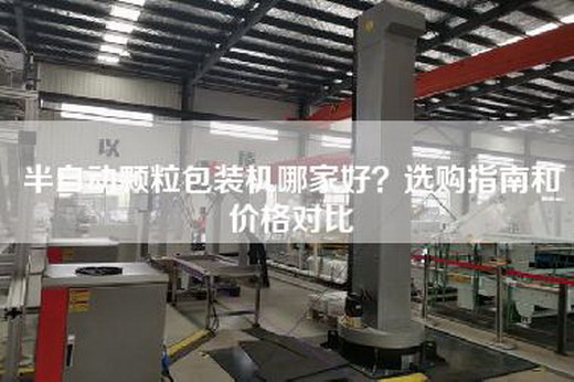半自动颗粒包装机哪家好？选购指南和价格对比