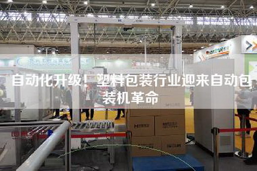 自动化升级！塑料包装行业迎来自动包装机革命