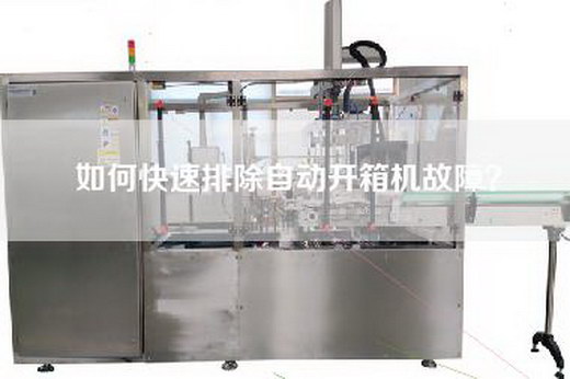 如何快速排除自动开箱机故障？