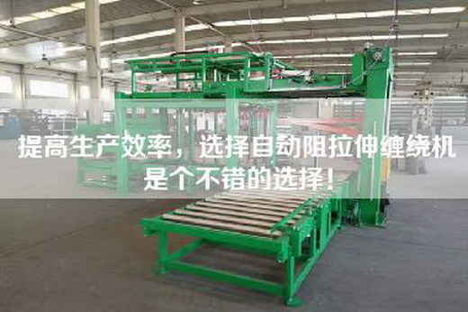 提高生产效率,选择自动阻拉伸缠绕机是个不错的选择! 提高生产效率,选择自动阻拉伸缠绕机是个不错的选择!