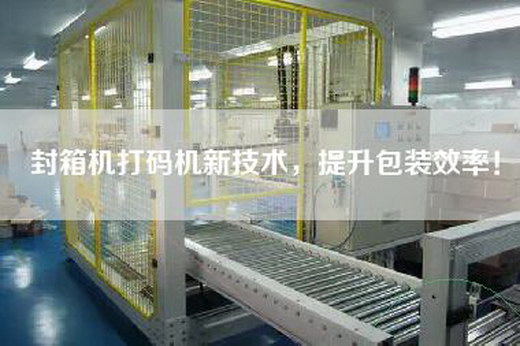 封箱机打码机新技术,提升包装效率! 封箱机打码机新技术,提升包装效率!