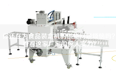 Are you still worrying about the supply of food packing machine? look at the amazing strength of this manufacturer!