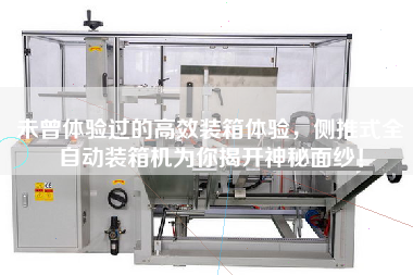 Never experienced efficient packing experience, side push automatic packing machine for you to unveil the mystery!