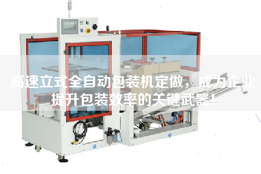High-speed vertical automatic packaging machine has become a key weapon for enterprises to improve packaging efficiency.